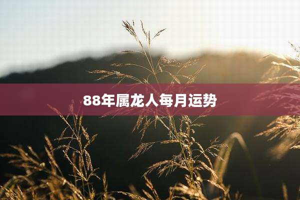 88年属龙人每月运势