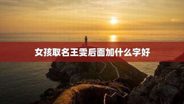 女孩取名王雯后面加什么字好