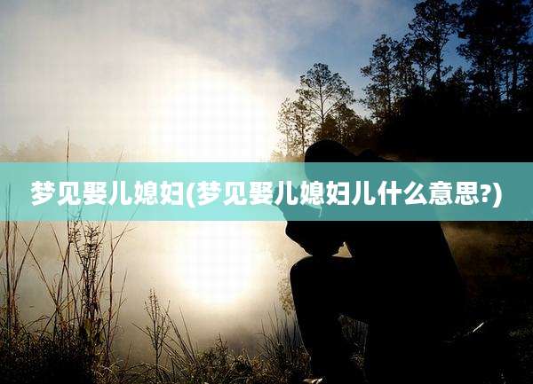 梦见娶儿媳妇(梦见娶儿媳妇儿什么意思?)