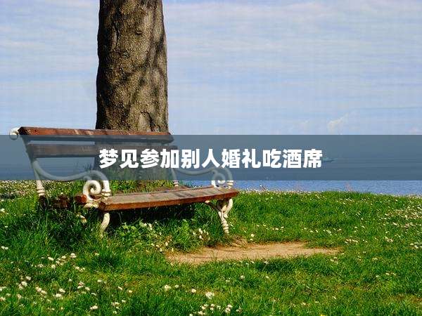 梦见参加别人婚礼吃酒席