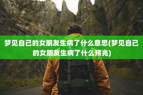 梦见自己的女朋友生病了什么意思(梦见自己的女朋友生病了什么预兆)