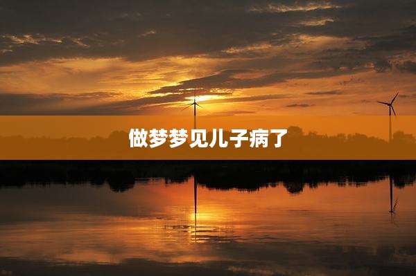做梦梦见儿子病了