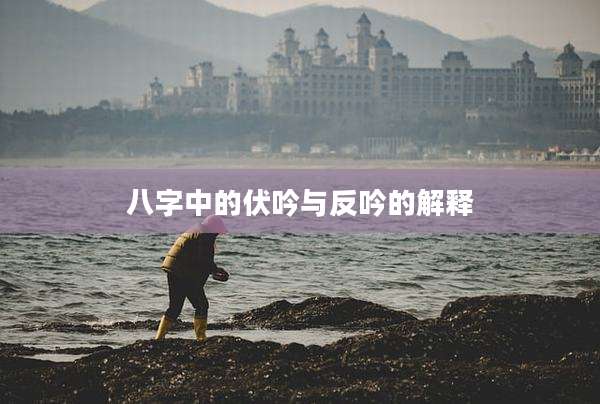 八字中的伏吟与反吟的解释