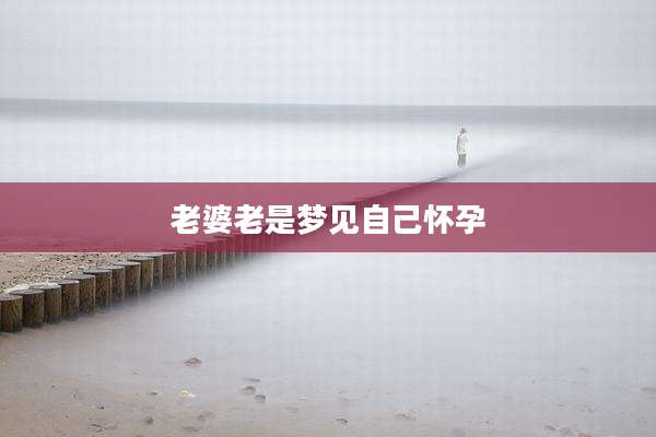 老婆老是梦见自己怀孕