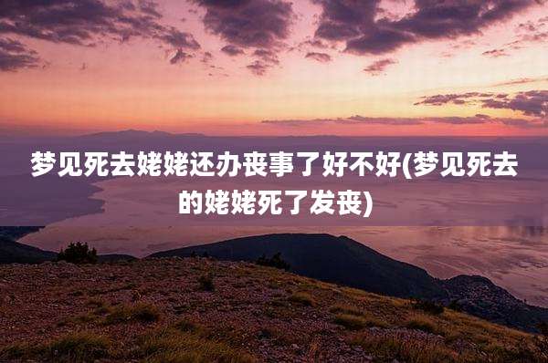 梦见死去姥姥还办丧事了好不好(梦见死去的姥姥死了发丧)