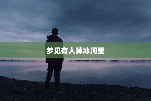 梦见有人掉冰河里