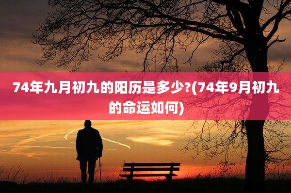 74年九月初九的阳历是多少?(74年9月初九的命运如何)