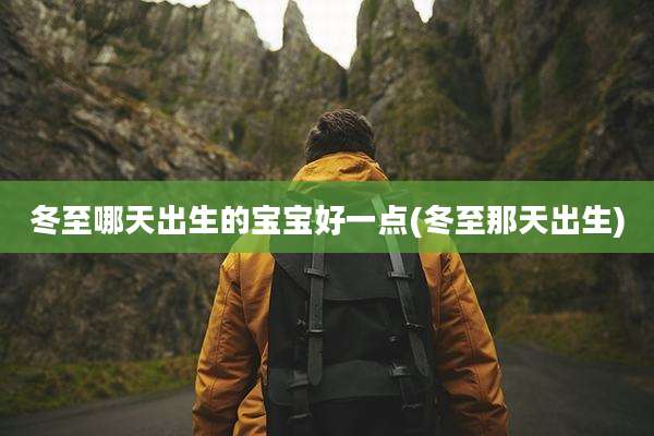 冬至哪天出生的宝宝好一点(冬至那天出生)