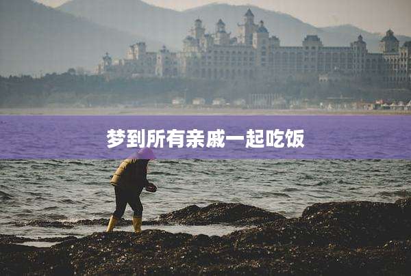 梦到所有亲戚一起吃饭