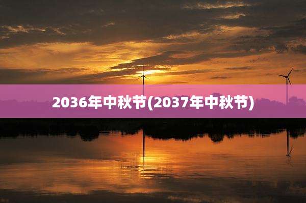 2036年中秋节(2037年中秋节)