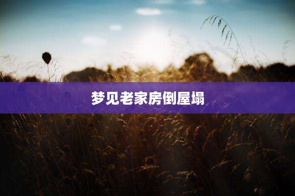 梦见老家房倒屋塌