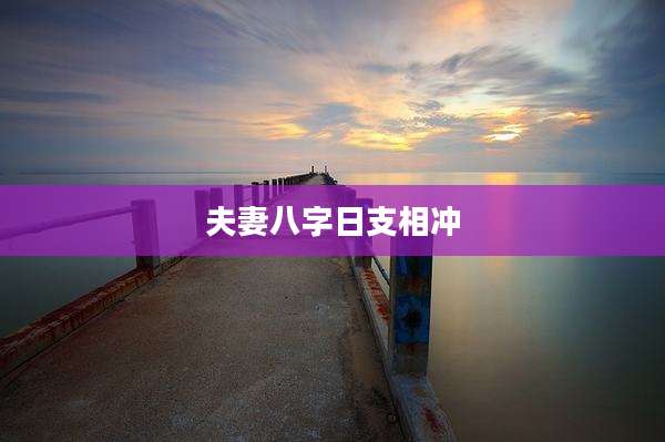 夫妻八字日支相冲
