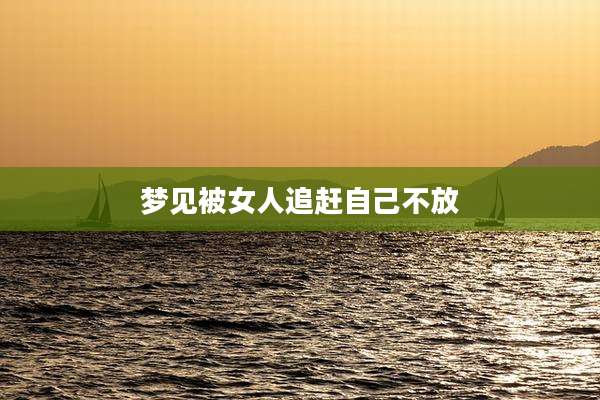 梦见被女人追赶自己不放
