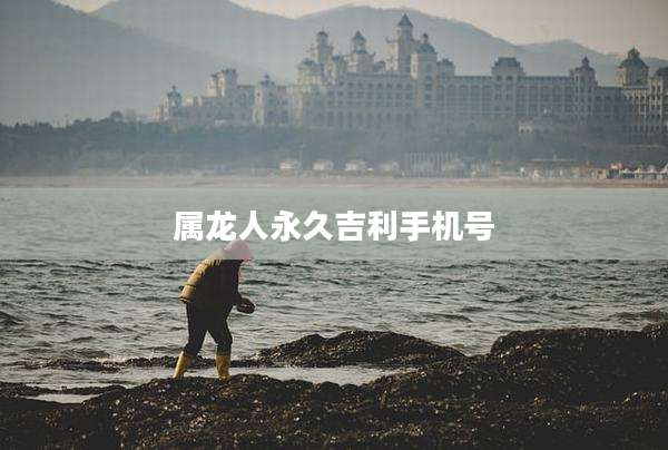 属龙人永久吉利手机号