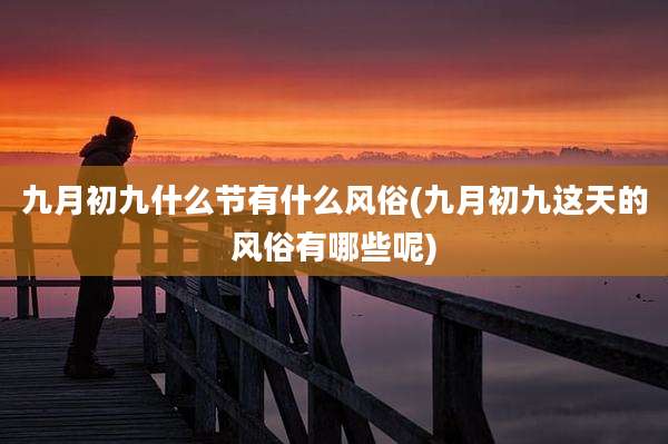 九月初九什么节有什么风俗(九月初九这天的风俗有哪些呢)