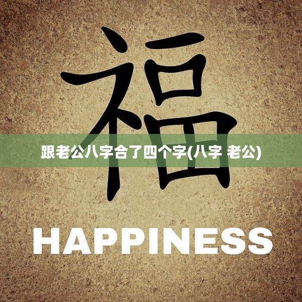 跟老公八字合了四个字(八字 老公)
