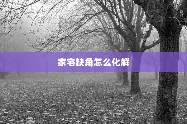 家宅缺角怎么化解