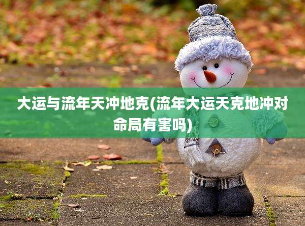 大运与流年天冲地克(流年大运天克地冲对命局有害吗)