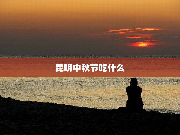 昆明中秋节吃什么