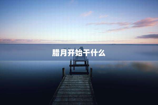 腊月开始干什么
