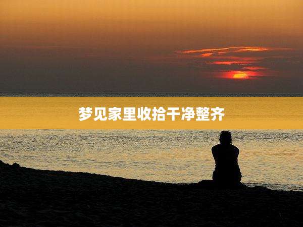 梦见家里收拾干净整齐