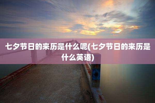 七夕节日的来历是什么呢(七夕节日的来历是什么英语)