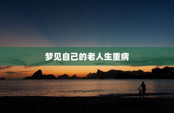 梦见自己的老人生重病