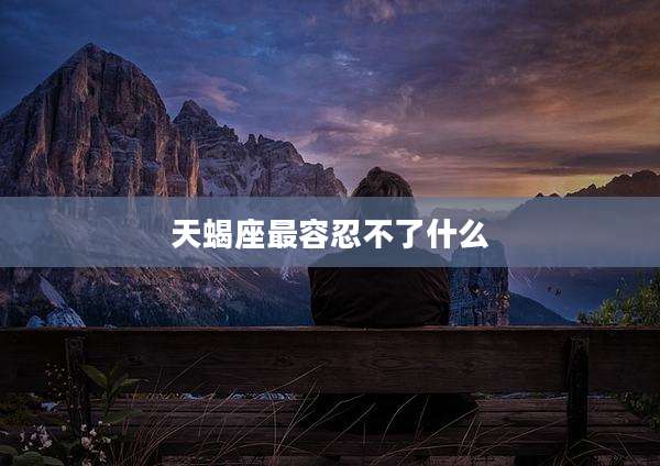 天蝎座最容忍不了什么