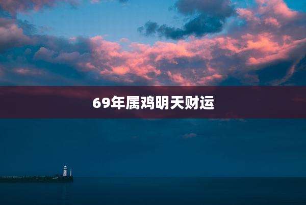 69年属鸡明天财运