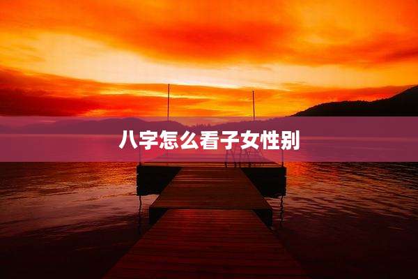 八字怎么看子女性别