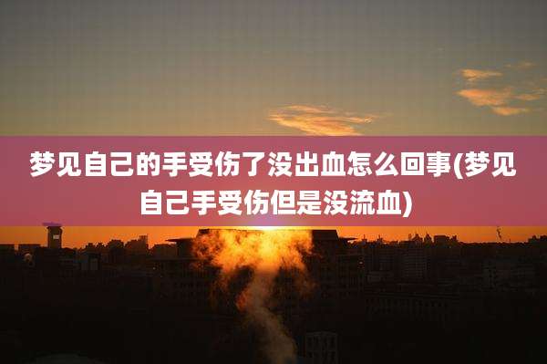 梦见自己的手受伤了没出血怎么回事(梦见自己手受伤但是没流血)