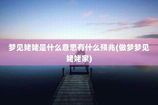 梦见姥姥是什么意思有什么预兆(做梦梦见姥姥家)