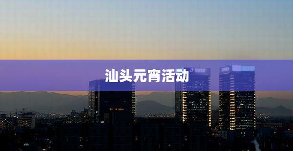 汕头元宵活动