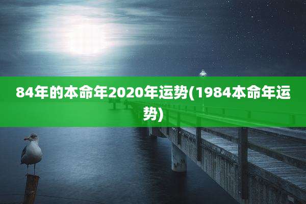 84年的本命年2020年运势(1984本命年运势)