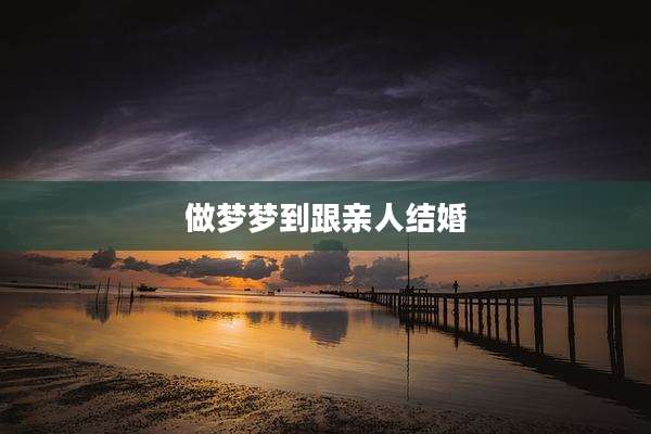 做梦梦到跟亲人结婚