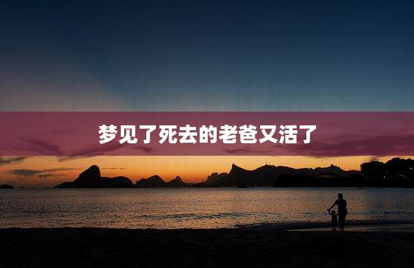 梦见了死去的老爸又活了