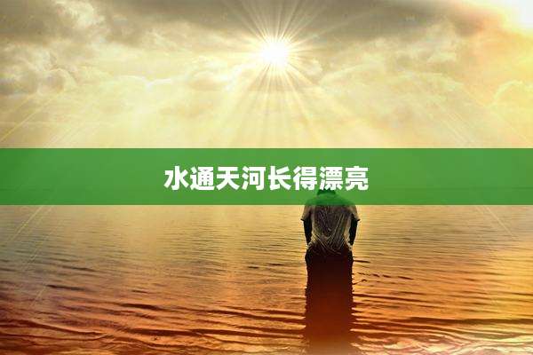 水通天河长得漂亮