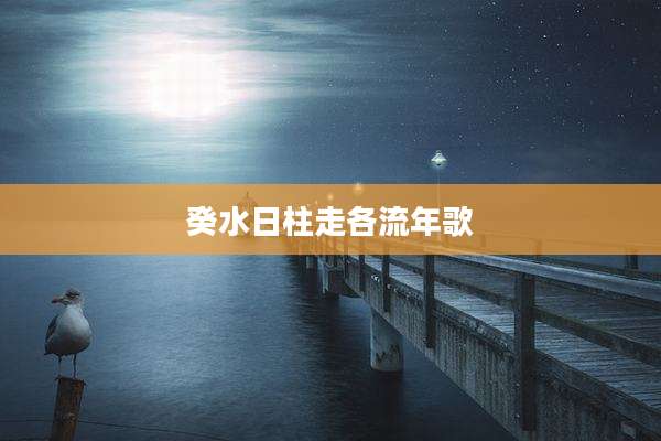 癸水日柱走各流年歌
