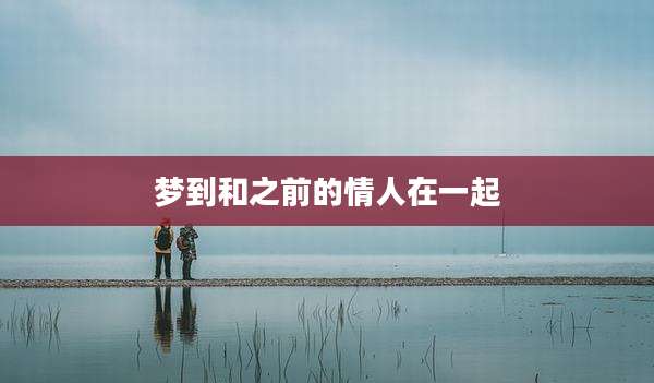 梦到和之前的情人在一起