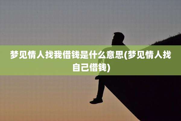 梦见情人找我借钱是什么意思(梦见情人找自己借钱)