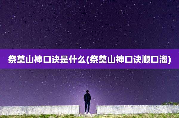 祭奠山神口诀是什么(祭奠山神口诀顺口溜)
