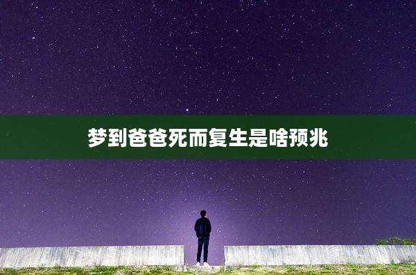梦到爸爸死而复生是啥预兆