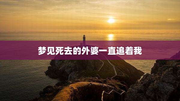 梦见死去的外婆一直追着我