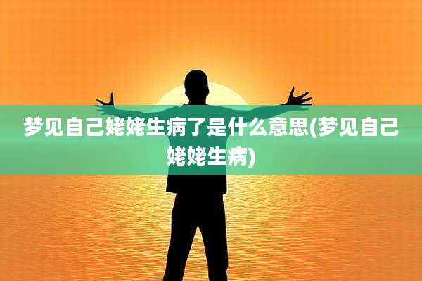 梦见自己姥姥生病了是什么意思(梦见自己姥姥生病)
