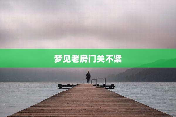 梦见老房门关不紧