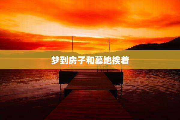 梦到房子和墓地挨着