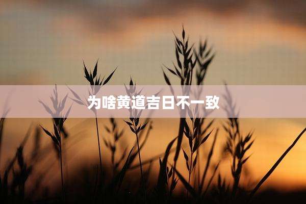 为啥黄道吉日不一致
