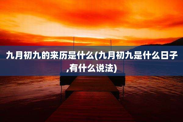 九月初九的来历是什么(九月初九是什么日子,有什么说法)