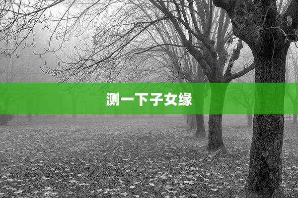 测一下子女缘