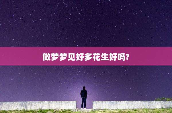 做梦梦见好多花生好吗?